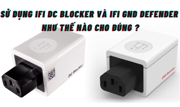 Sử dụng iFi dc blocker và iFi gnd defender như thế nào cho đúng ?