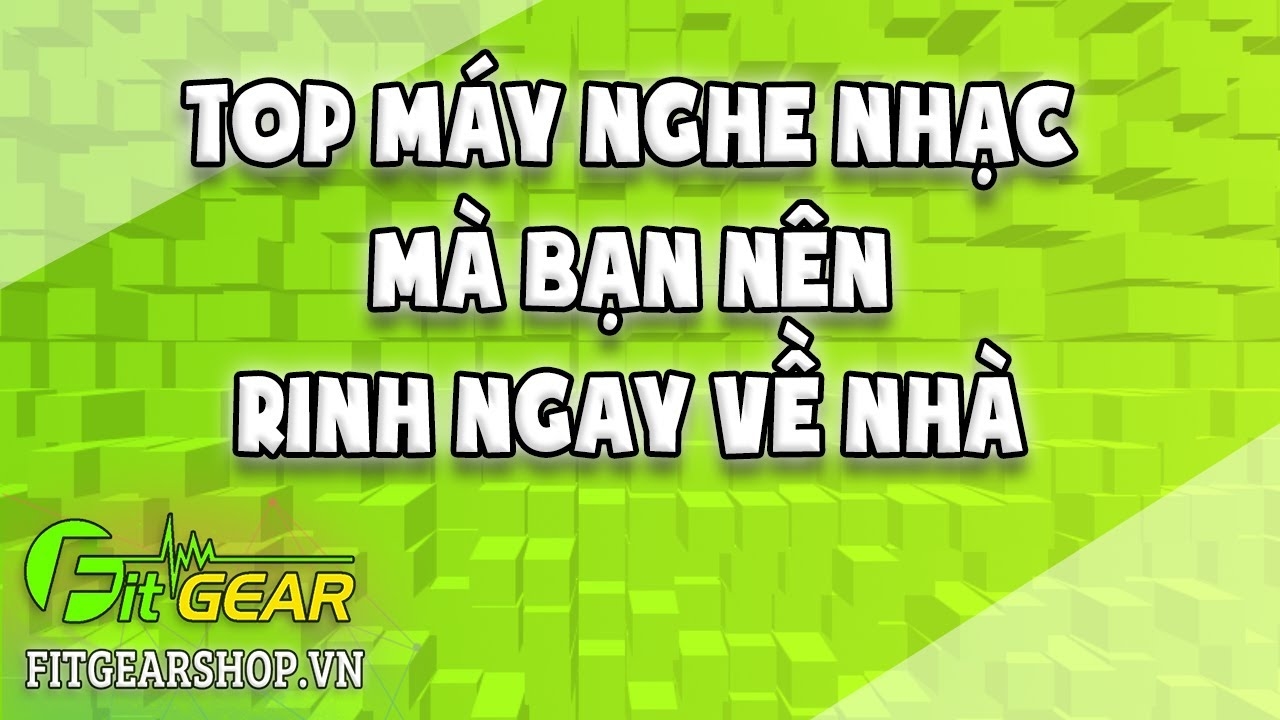 Top máy nghe nhạc mà bạn nên rinh ngay về nhà